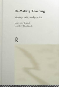 Re-Making Teaching : Ideology, Policy and Practice - Geoffrey Shacklock