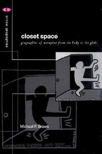 Closet Space : Geographies of Metaphor from the Body to the Globe - Michael P. Brown