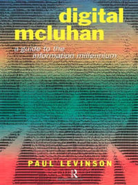 Digital McLuhan : A Guide to the Information Millennium - Paul Levinson