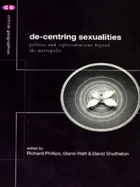 De-Centering Sexualities : Critical Geographies - Richard Phillips