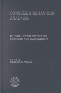 Consumer Behaviour Analysis : Critical Perspectives on Business and Management - Gordon Foxall