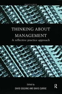 Thinking About Management : A Reflective Practice Approach - David Currie