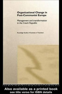 Organizational Change in Post-Communist Europe : Management and Transformation in the Czech Republic - Ed Clark