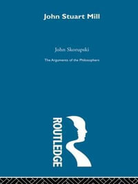Mill : Arguments of the Philosophers - John Skorupski