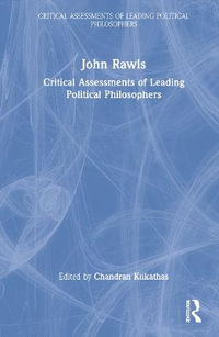 John Rawls : Critical Assessments of Leading Political Philosophers - Chandran Kukathas