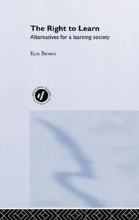 The Right to Learn : Alternatives for a Learning Society - Ken Brown
