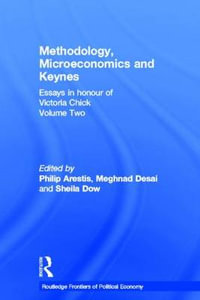 Methodology, Microeconomics and Keynes : Essays in Honour of Victoria Chick, Volume 2 - Meghnad Desai