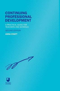 Continuing Professional Development : A Practical Guide for Teachers and Schools - Anna Craft