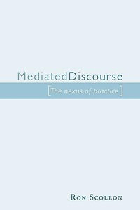 Mediated Discourse : The nexus of practice - Ron Scollon