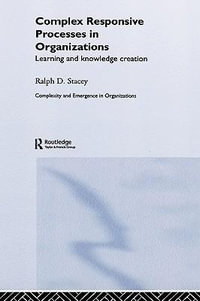 Complex Responsive Processes in Organizations : Learning and Knowledge Creation - Ralph Stacey