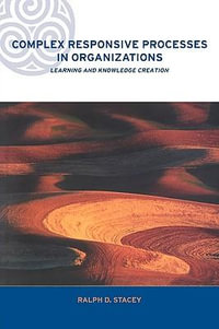 Complex Responsive Processes in Organizations : Learning and Knowledge Creation - Ralph Stacey