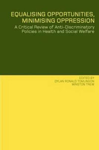 Equalising Opportunities, Minimising Oppression : A Critical Review of Anti-Discriminatory Policies in Health and Social Welfare - Dylan Tomlinson