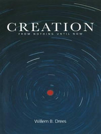Creation : From Nothing Until Now - Willem B. Drees