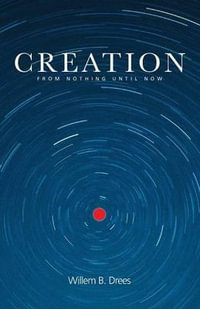 Creation : From Nothing Until Now - Willem B. Drees
