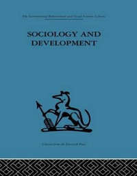Sociology and Development : International Behavioural and Social Sciences, Classics from the Tavistock Press - Emanuel De Kadt