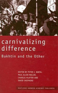 Carnivalizing Difference : Bakhtin and the Other - Peter I. Barta
