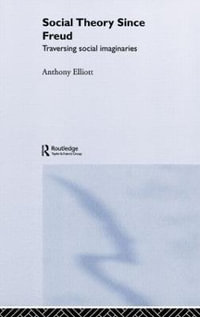 Social Theory Since Freud : Traversing Social Imaginaries - Anthony Elliott