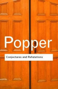 Conjectures and Refutations : The Growth of Scientific Knowledge - Karl Popper