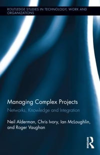 Managing Complex Projects : Networks, Knowledge and Integration - Neil Alderman