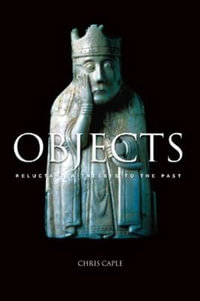 Objects : Reluctant Witnesses to the Past - Chris Caple