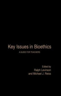 Key Issues in Bioethics : A Guide for Teachers - Ralph Levinson