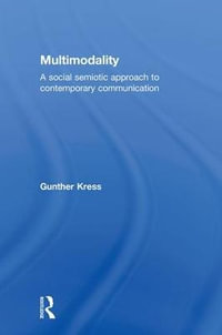 Multimodality : A Social Semiotic Approach to Contemporary Communication - Gunther  Kress