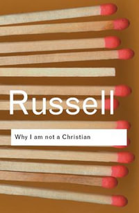Why I Am Not a Christian and Other Essays on Religion and Related Subjects : and Other Essays on Religion and Related Subjects - Bertrand Russell