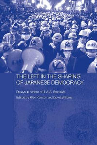 The Left in the Shaping of Japanese Democracy : Essays in Honour of J.A.A. Stockwin - David Williams