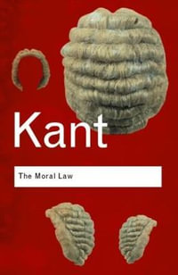 The Moral Law: Groundwork of the Metaphysic of Morals : Groundwork of the Metaphysic of Morals - Immanuel Kant