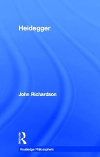 Heidegger : The Routledge Philosophers - John Richardson