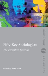 Fifty Key Sociologists : The Formative Theorists - John Scott