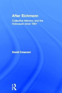 After Eichmann : Collective Memory and Holocaust Since 1961 - David Cesarani