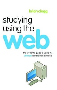 Studying Using the Web : The Student's Guide to Using the Ultimate Information Resource - Brian Clegg