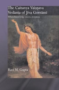 The Chaitanya Vaishnava Vedanta of Jiva Gosvami : When Knowledge Meets Devotion - Ravi M. Gupta