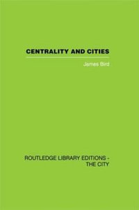 Centrality and Cities : Routledge Library Editions: The City - James Bird