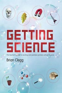 Getting Science : The Teacher's Guide to Exciting and Painless Primary School Science - Brian Clegg
