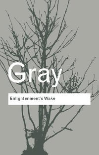 Enlightenment's Wake : Politics and Culture at the Close of the Modern Age - John Gray