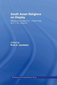 South Asian Religions on Display : Religious Processions in South Asia and in the Diaspora - Knut A. Jacobsen