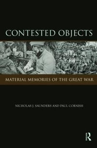 Contested Objects : Material Memories of the Great War - Nicholas J. Saunders