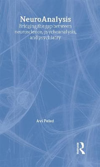 NeuroAnalysis : Bridging the Gap between Neuroscience, Psychoanalysis and Psychiatry - Avi Peled