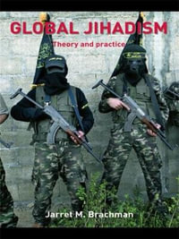 Global Jihadism : Theory and Practice - Jarret M. Brachman