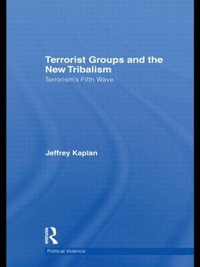 Terrorist Groups and the New Tribalism : Terrorismâs Fifth Wave - Jeffrey Kaplan