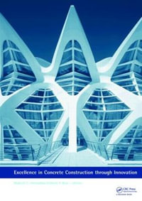 Excellence in Concrete Construction through Innovation : Proceedings of the conference held at the Kingston University, United Kingdom, 9 - 10 September 2008 - Mukesh C Limbachiya