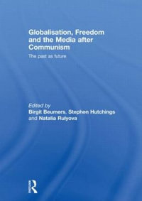 Globalisation, Freedom and the Media after Communism : The Past as Future - Birgit Beumers