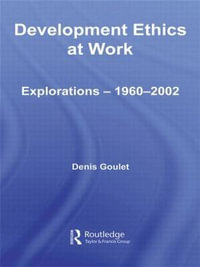Development Ethics at Work : Explorations - 1960-2002 - Denis Goulet