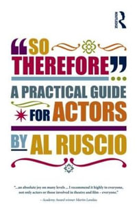 So Therefore... : A Practical Guide For Actors - Al Ruscio