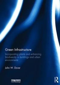 Green Infrastructure : Incorporating Plants and Enhancing Biodiversity in Buildings and Urban Environments - John W. Dover