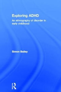 Exploring ADHD : An ethnography of disorder in early childhood - Simon  Bailey