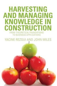 Harvesting and Managing Knowledge in Construction : From Theoretical Foundations to Business Applications - Yacine Rezgui