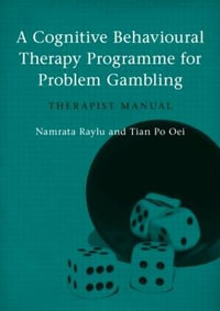 A Cognitive Behavioural Therapy Programme for Problem Gambling : Therapist Manual - Namrata Raylu
